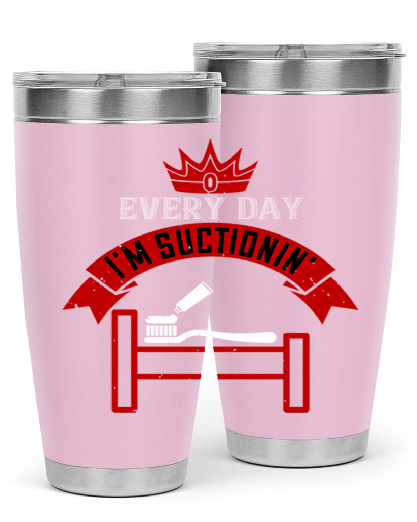 Every day im suctionin Style 41#- dentist- tumbler