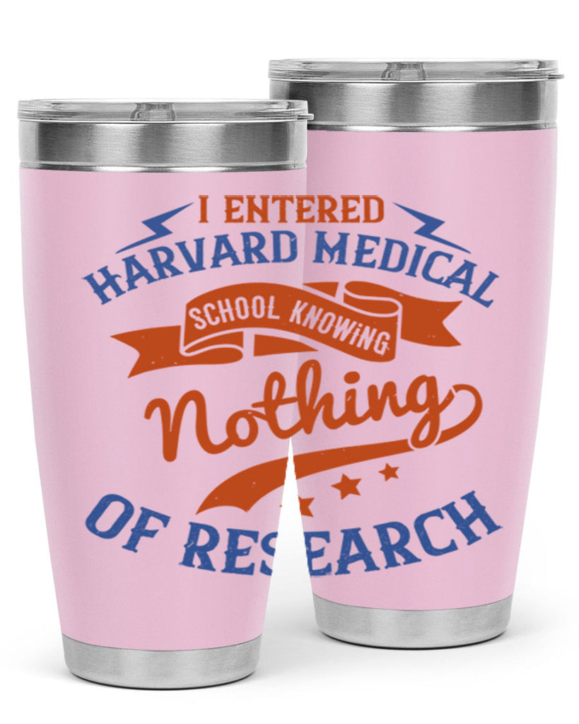 I entered Harvard Medical School knowing nothing of research Style 47#- medical- tumbler