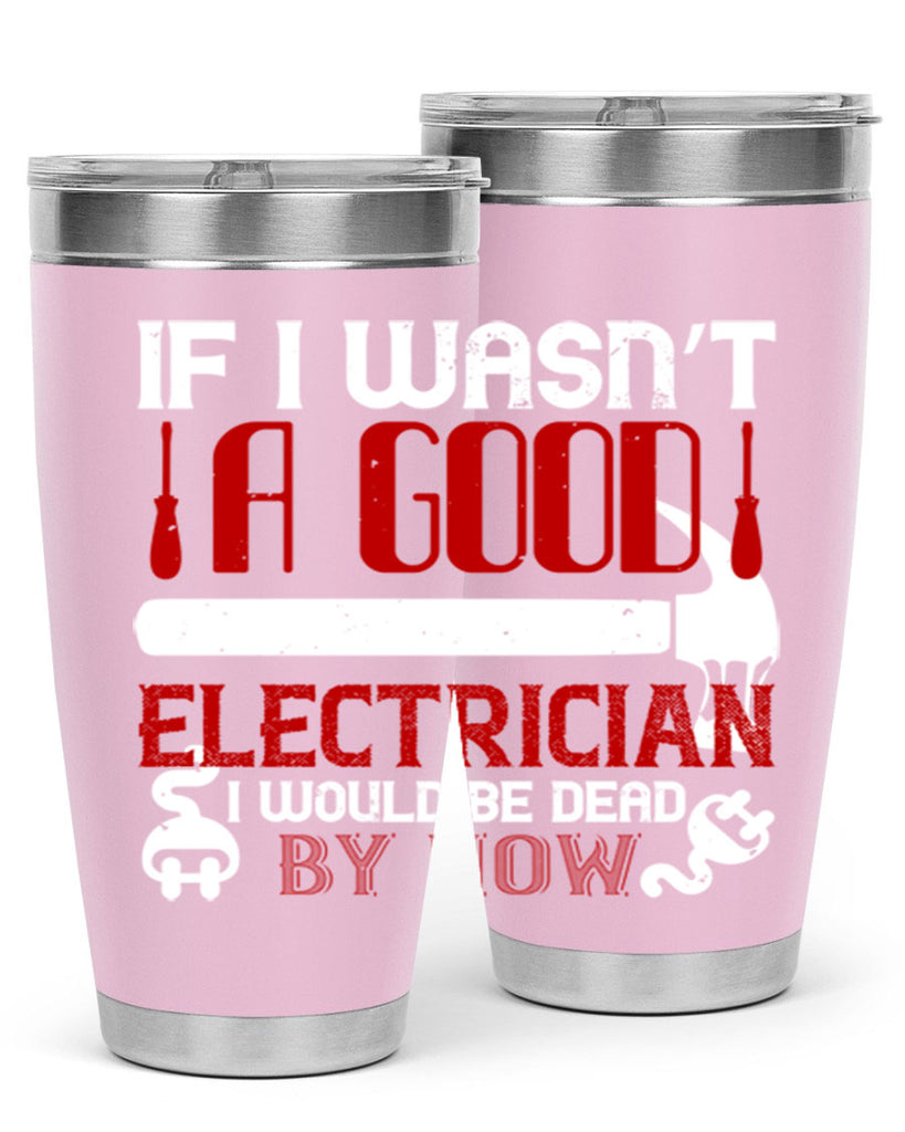 If i wasnt a good electrician i would be dead by now Style 32#- electrician- tumbler