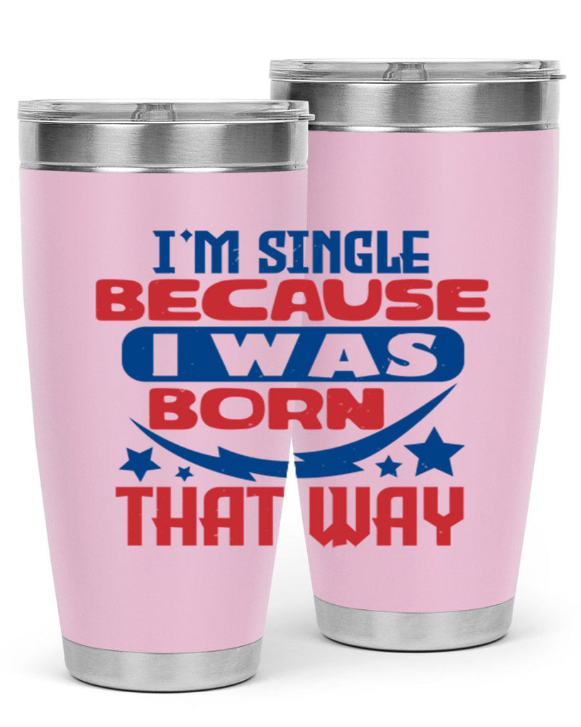 Im single because i was born that way Style 16#- Fourt Of July- Tumbler