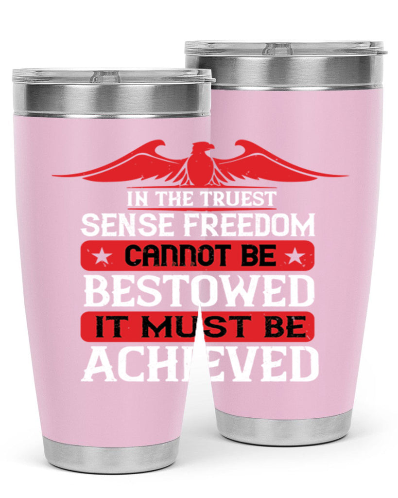 In the truest sense freedom cannot be bestowed it must be achieved Style 117#- Fourt Of July- Tumbler