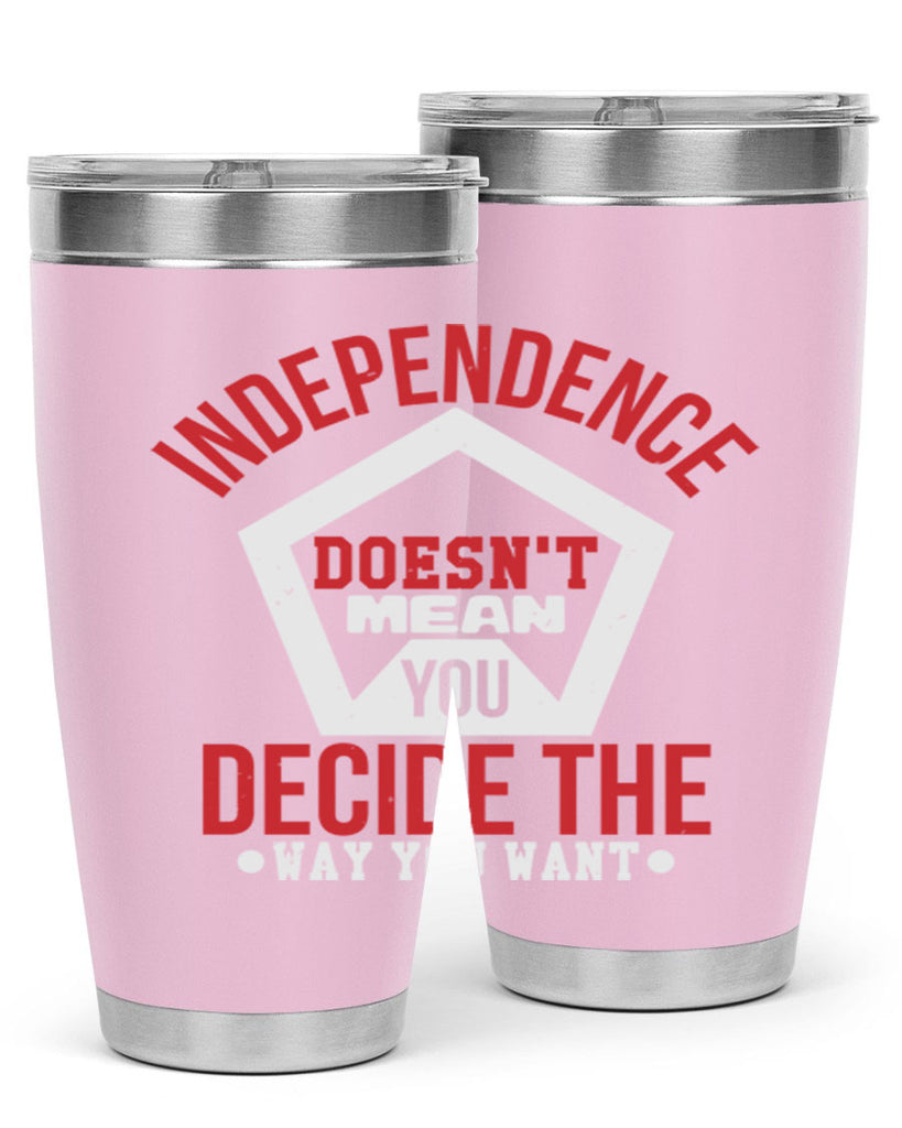 Independence doesnt mean you decide Style 22#- Fourt Of July- Tumbler