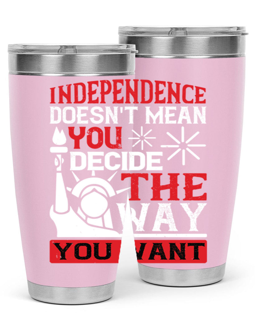 Independence doesnt mean you decide the way you want Style 120#- Fourt Of July- Tumbler