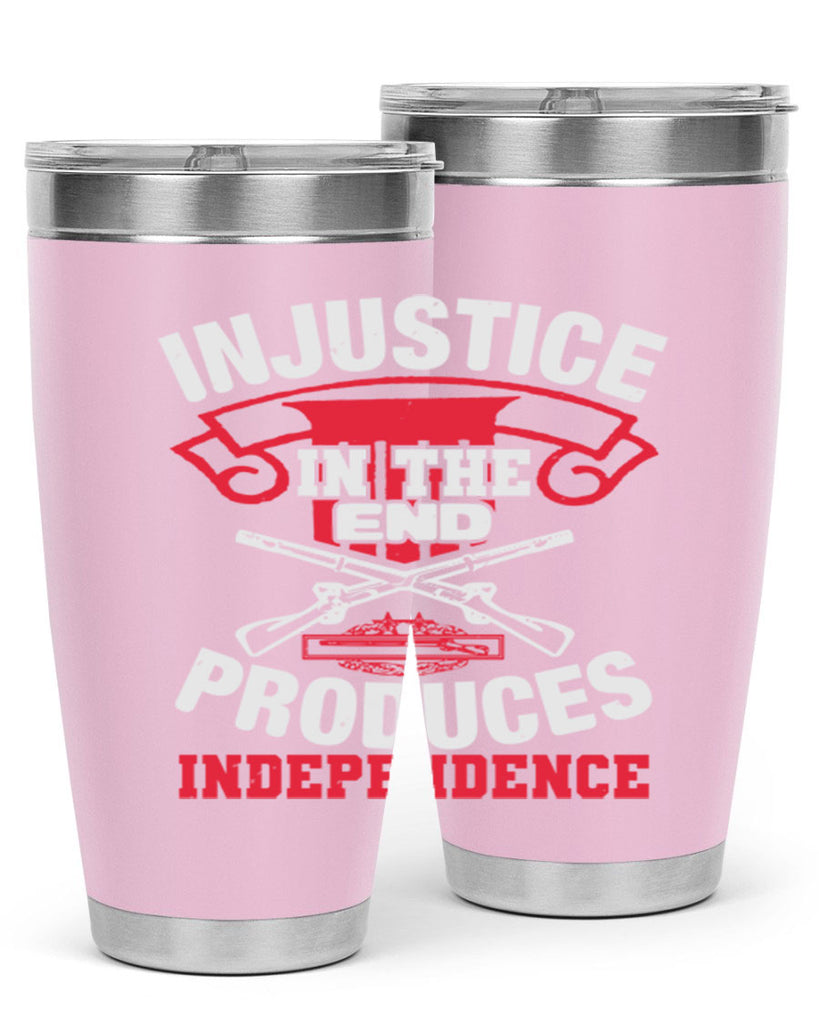 Injustice in the end produces independence Style 31#- Fourt Of July- Tumbler