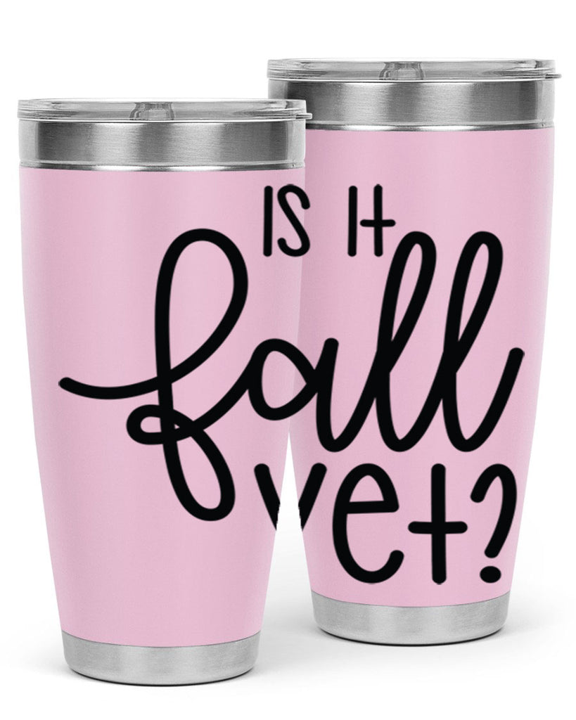 Is It Fall Yet 356#- fall- Tumbler
