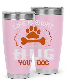 Life is Short Hug your Dog Style 169#- dog- Tumbler