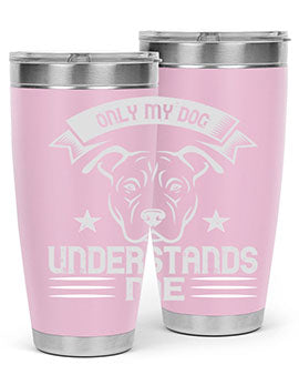 Only My Dog Understands me Style 151#- dog- Tumbler