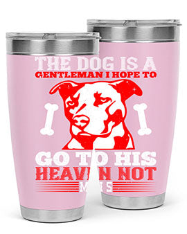 The dog is a gentleman I hope to go to his heaven not mans Style 160#- dog- Tumbler