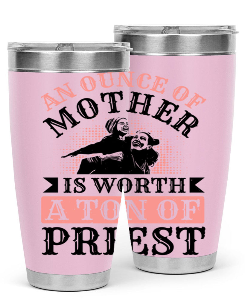 an ounce of mother is worth a ton of priest 1#- mothers day- Tumbler