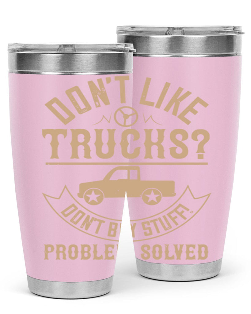 dont like truck dont buy stuff problem solved Style 6#- truck driver- tumbler