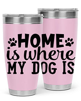 home is where my dog is Style 85#- dog- Tumbler