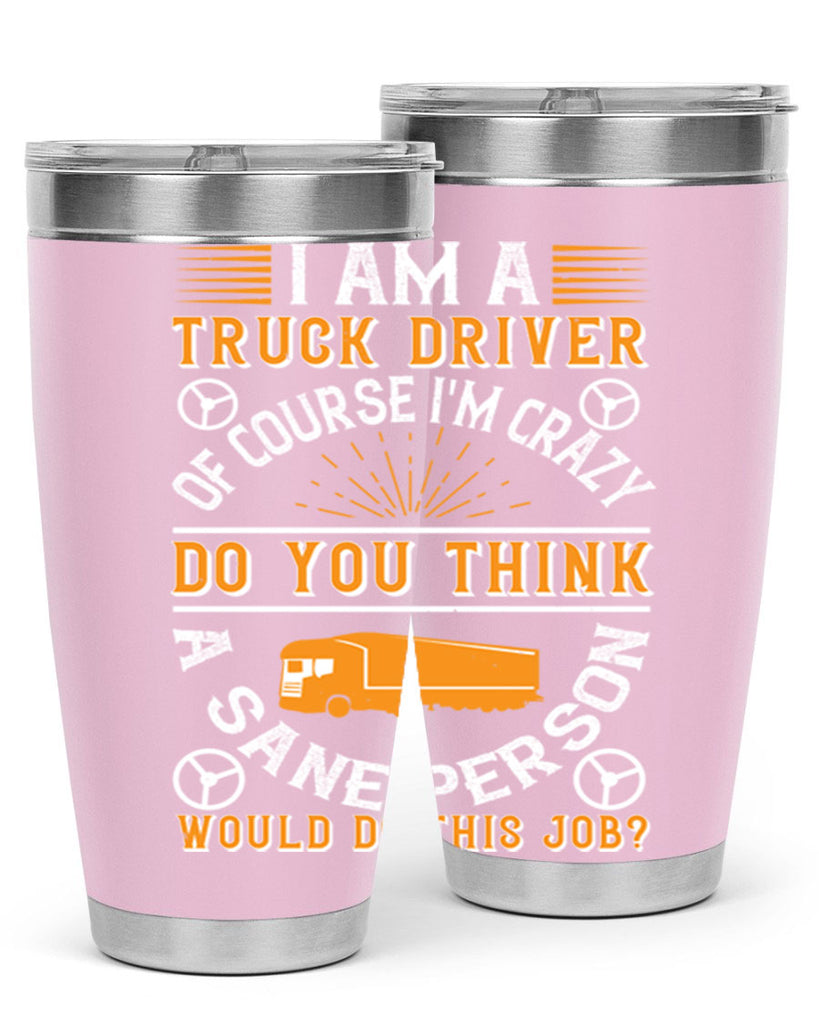 i am a truck driver of course im z Style 47#- truck driver- tumbler