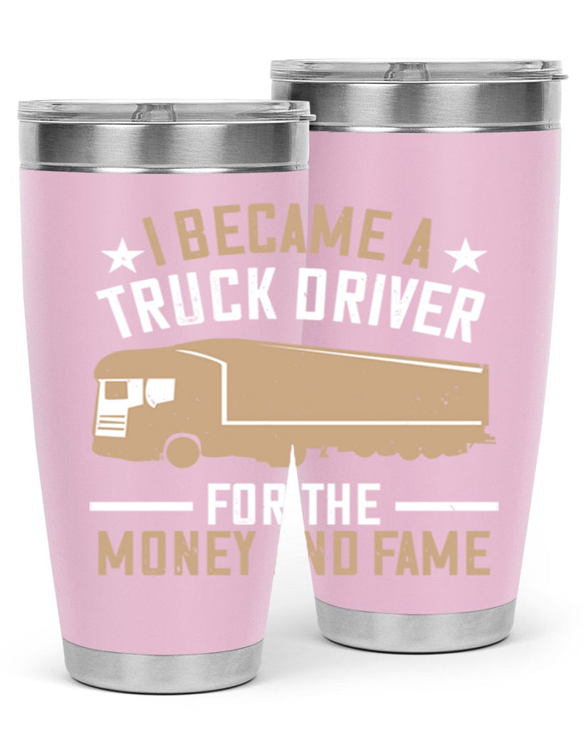 i became a truck driver for the money and fame Style 45#- truck driver- tumbler