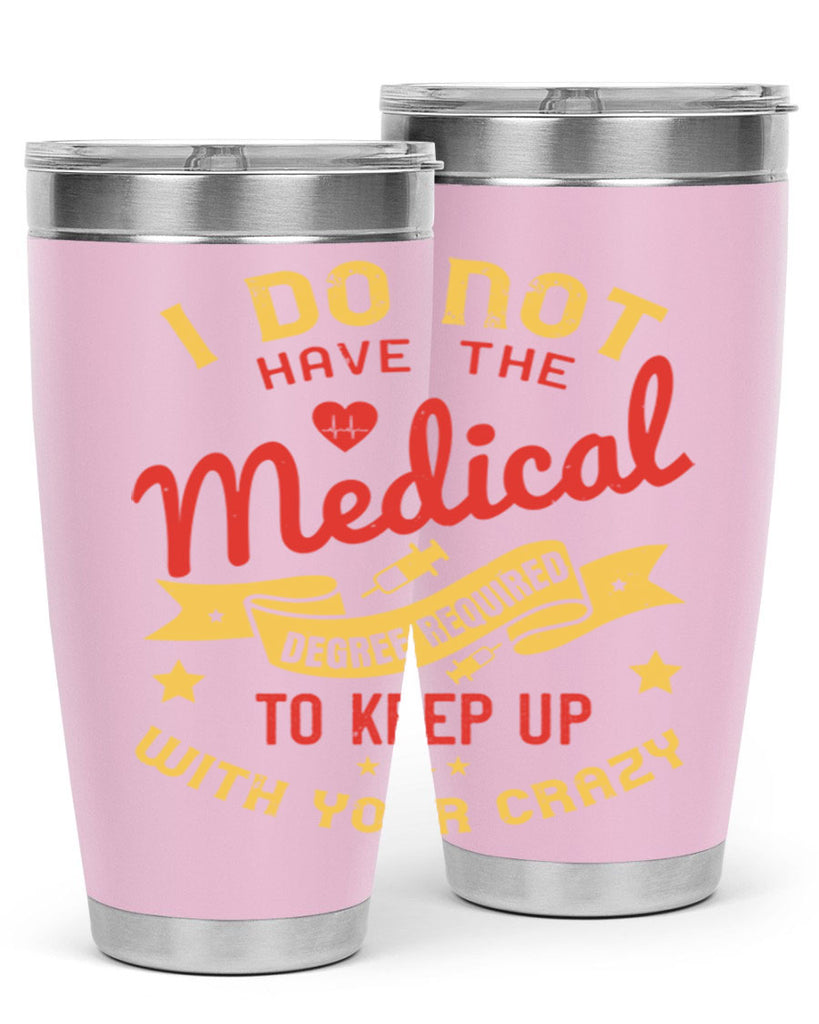 i do not have the medical degree required to keep up with your crazy Style 48#- medical- tumbler