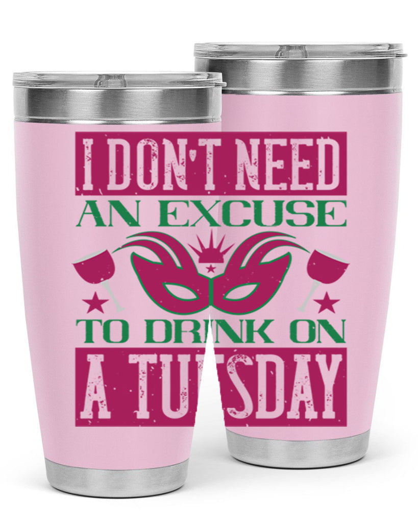 i dont need an excuse to drink on a tuesday 68#- mardi gras- Tumbler