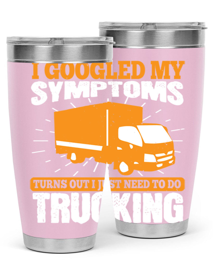 i googled my symptoms turns out i just need to do trucking Style 44#- truck driver- tumbler