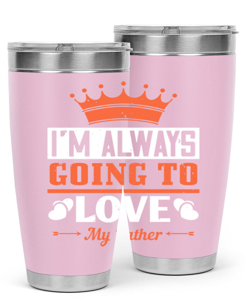 im always going to love my father 235#- fathers day- Tumbler