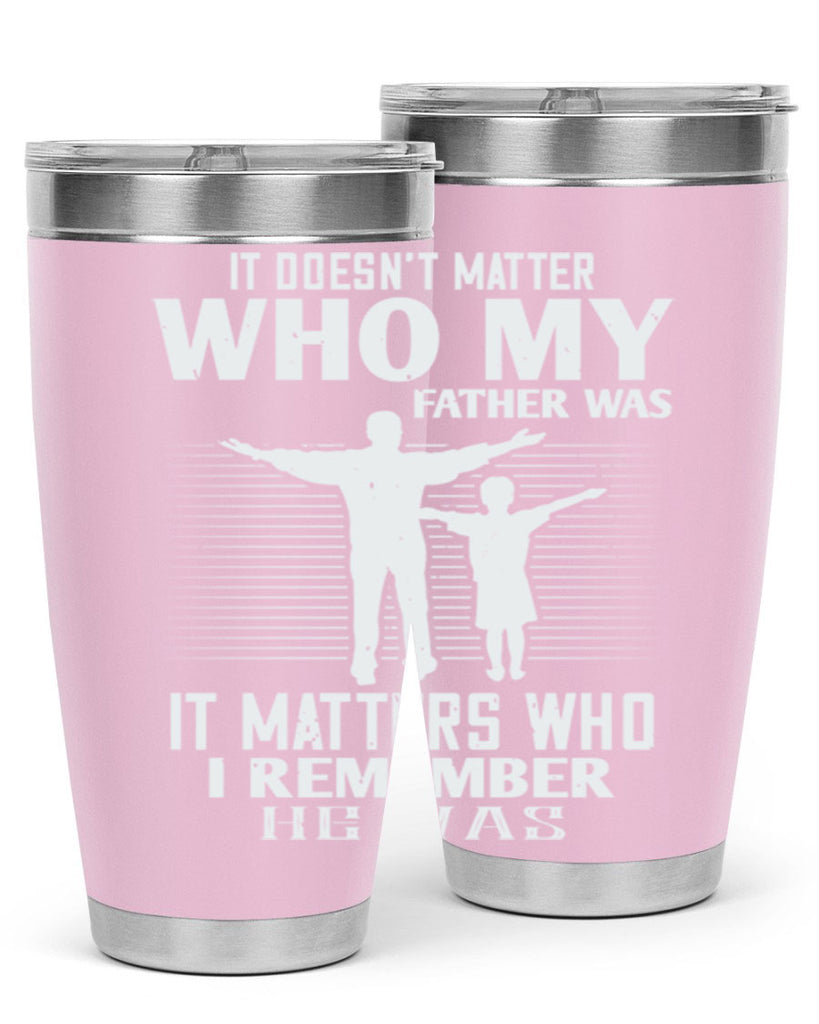 it doesn’t matter who 206#- fathers day- Tumbler