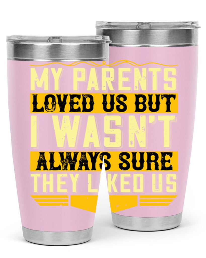 my parents loved us but i wasn’t always sure they liked us 36#- Parents Day- Tumbler
