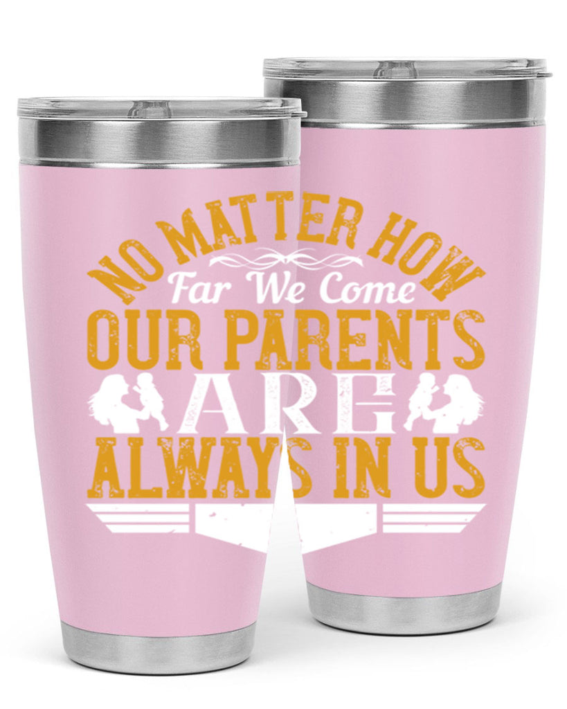 no matter how far we come our parents are always in us 34#- Parents Day- Tumbler