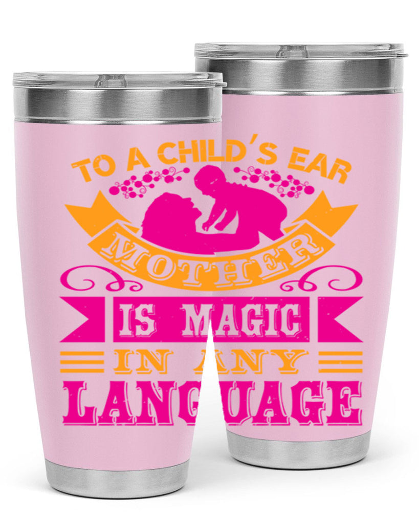 to a childs ear mother is magic in any language 16#- mothers day- Tumbler