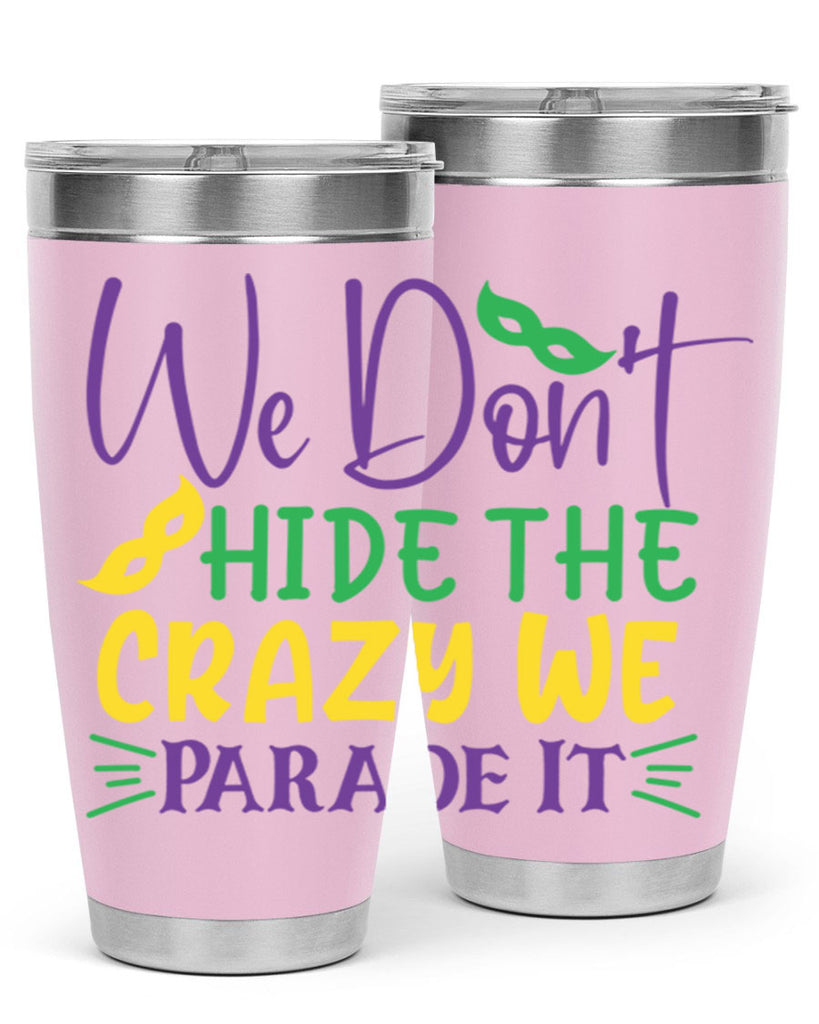 we dont hide the crazy we parade it 72#- mardi gras- Tumbler