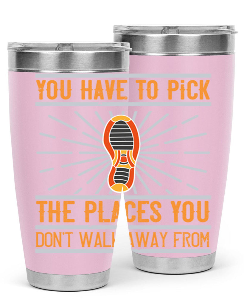 you have to pick the places you dont walk away from 1#- walking- Tumbler