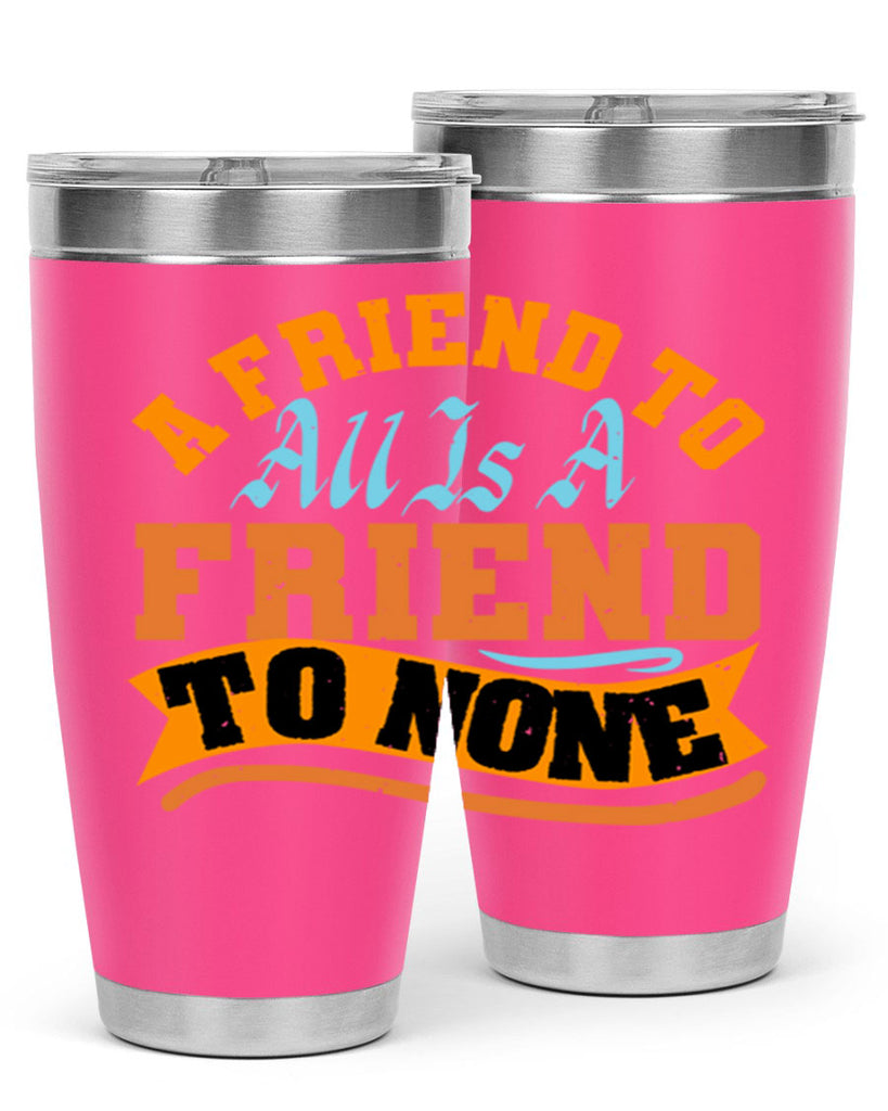 A friend to all is a friend to none Style 112#- Best Friend- Tumbler
