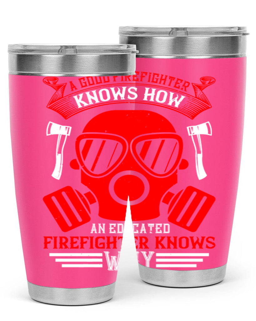 A good firefighter knows how an educated firefighter knows why Style 95#- fire fighter- tumbler