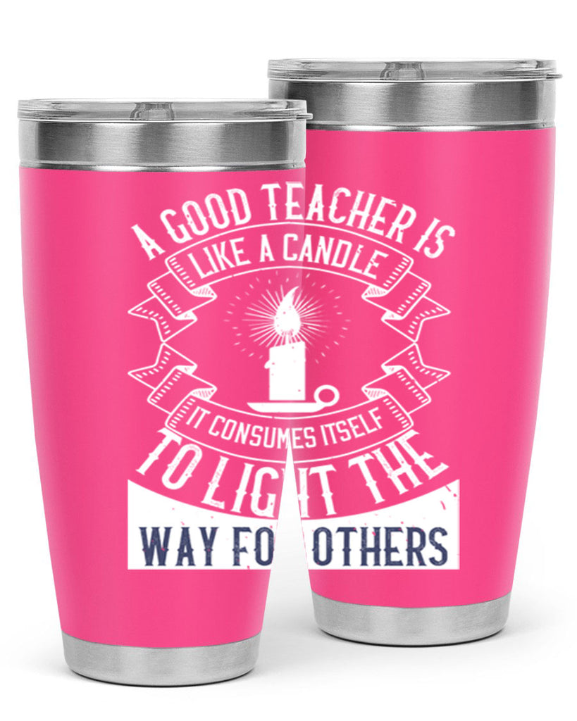 A good teacher is like a candle IT CONSUMES itself to light the way for others Style 111#- teacher- tumbler