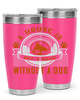 A house is not a home without a dog Style 220#- dog- Tumbler