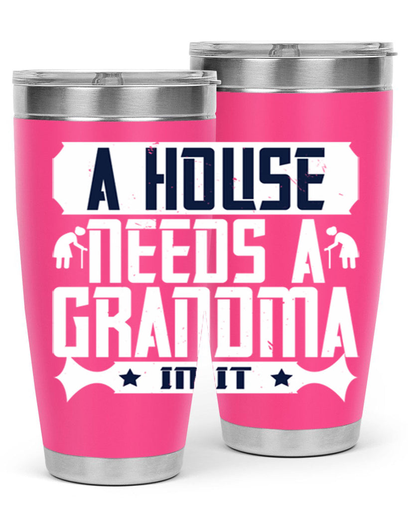 A house needs a grandma in it 94#- grandma - nana- Tumbler