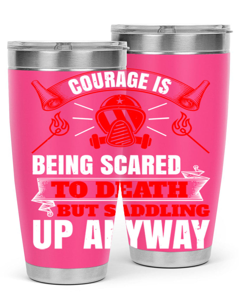 Courage is being scared to death but saddling up anyway Style 87#- fire fighter- tumbler