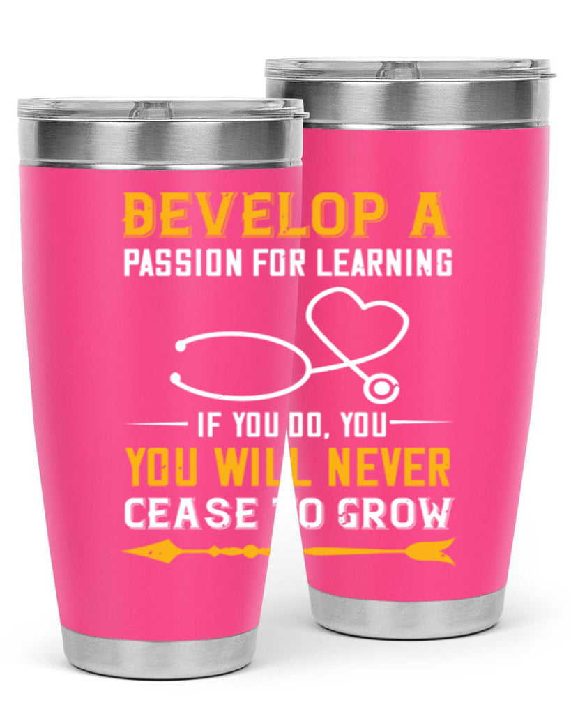 Develop a passion for learning If you do you will never cease to grow Style 399#- nurse- tumbler