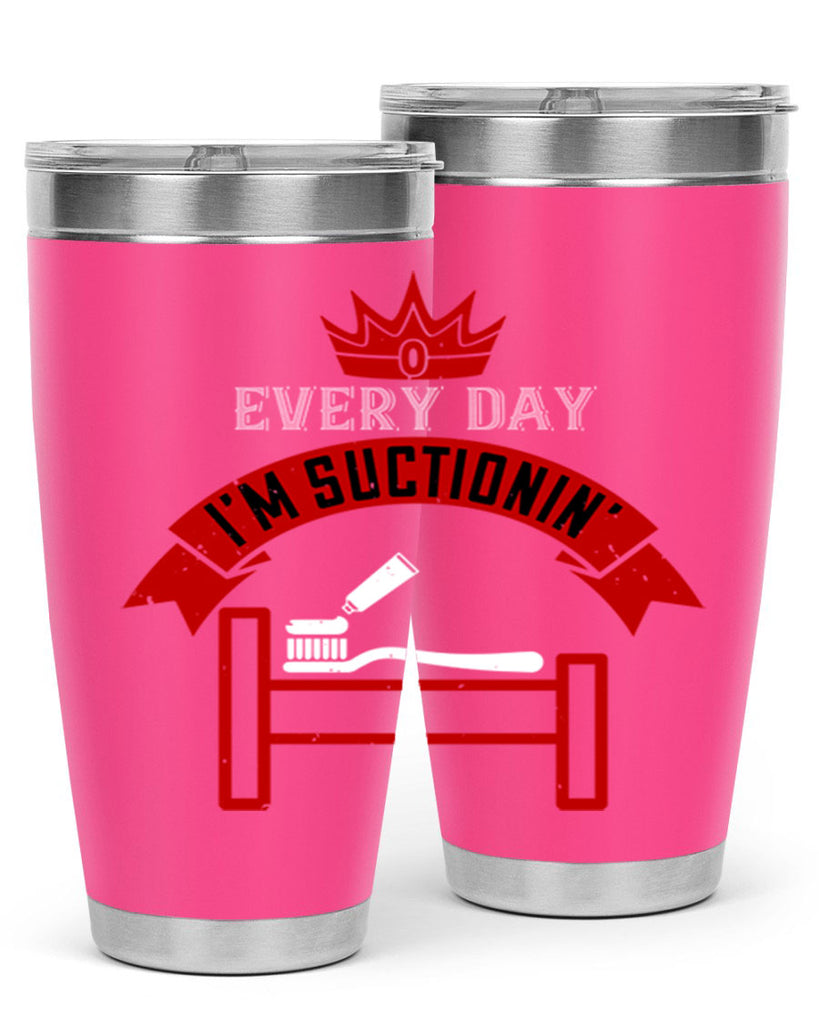 Every day im suctionin Style 41#- dentist- tumbler