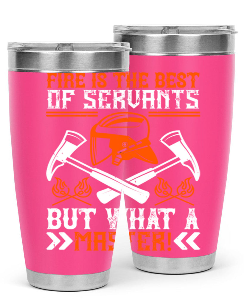 Fire is the best of servants but what a master Style 79#- fire fighter- tumbler