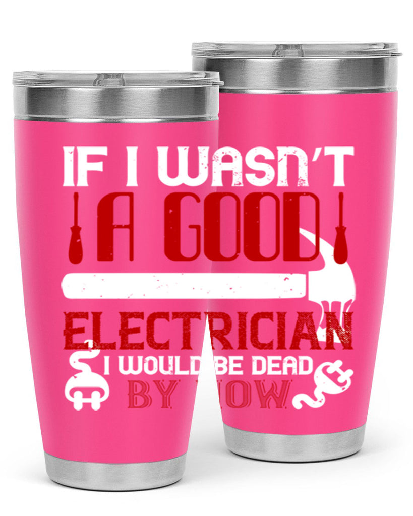If i wasnt a good electrician i would be dead by now Style 32#- electrician- tumbler