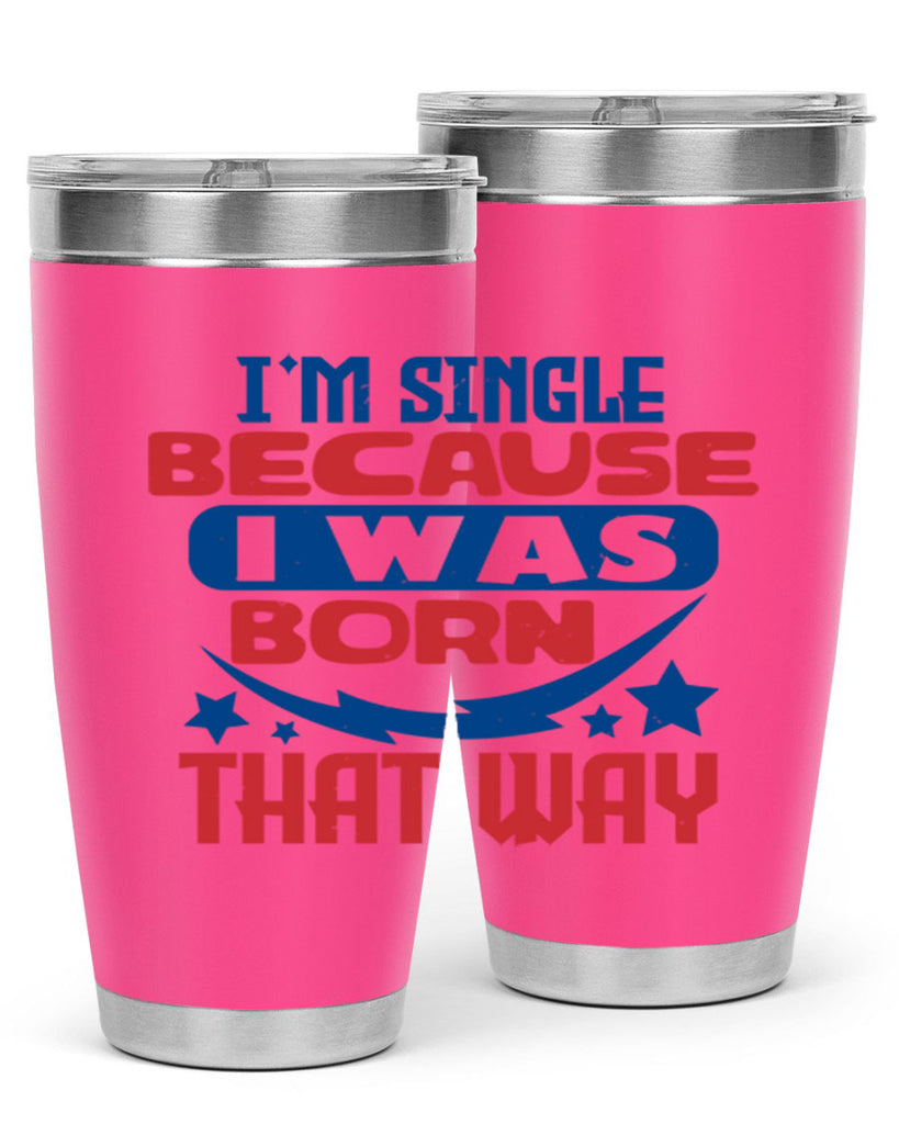 Im single because i was born that way Style 16#- Fourt Of July- Tumbler