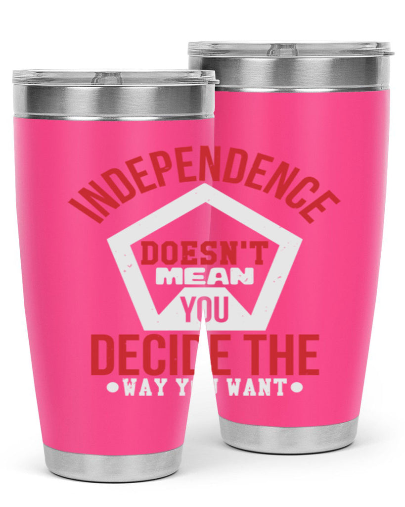 Independence doesnt mean you decide Style 22#- Fourt Of July- Tumbler