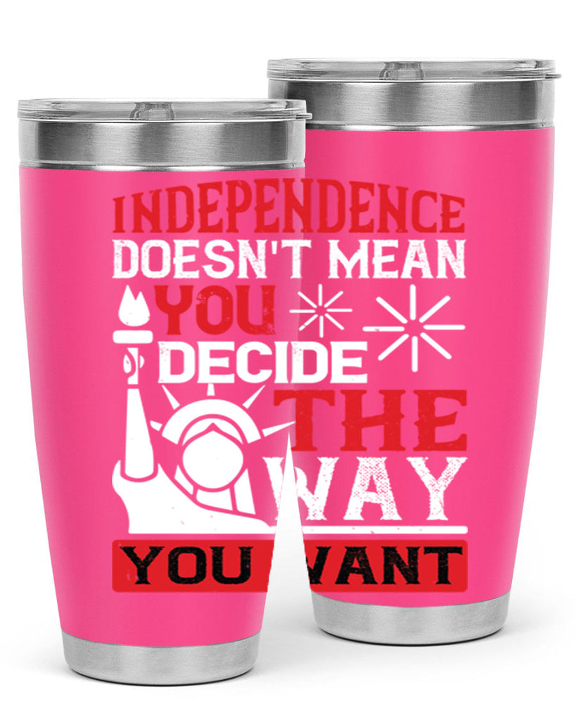 Independence doesnt mean you decide the way you want Style 120#- Fourt Of July- Tumbler