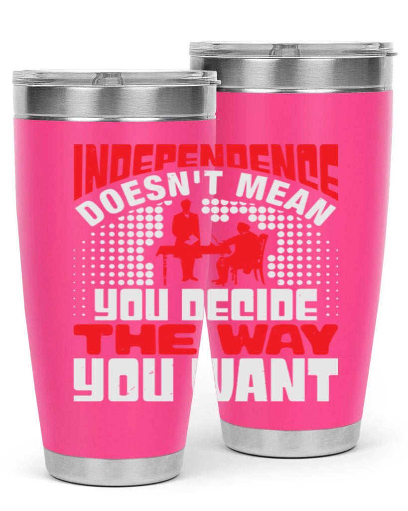 Independence doesnt mean you decide the way you want Style 21#- Fourt Of July- Tumbler