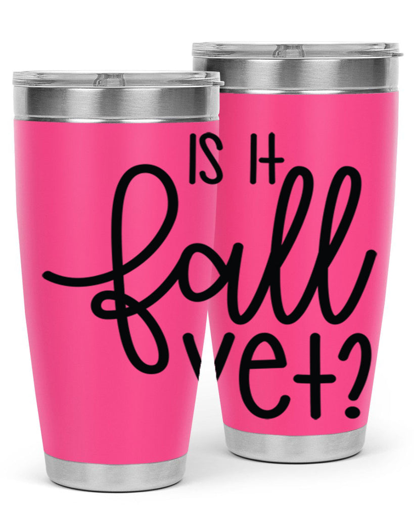 Is It Fall Yet 356#- fall- Tumbler
