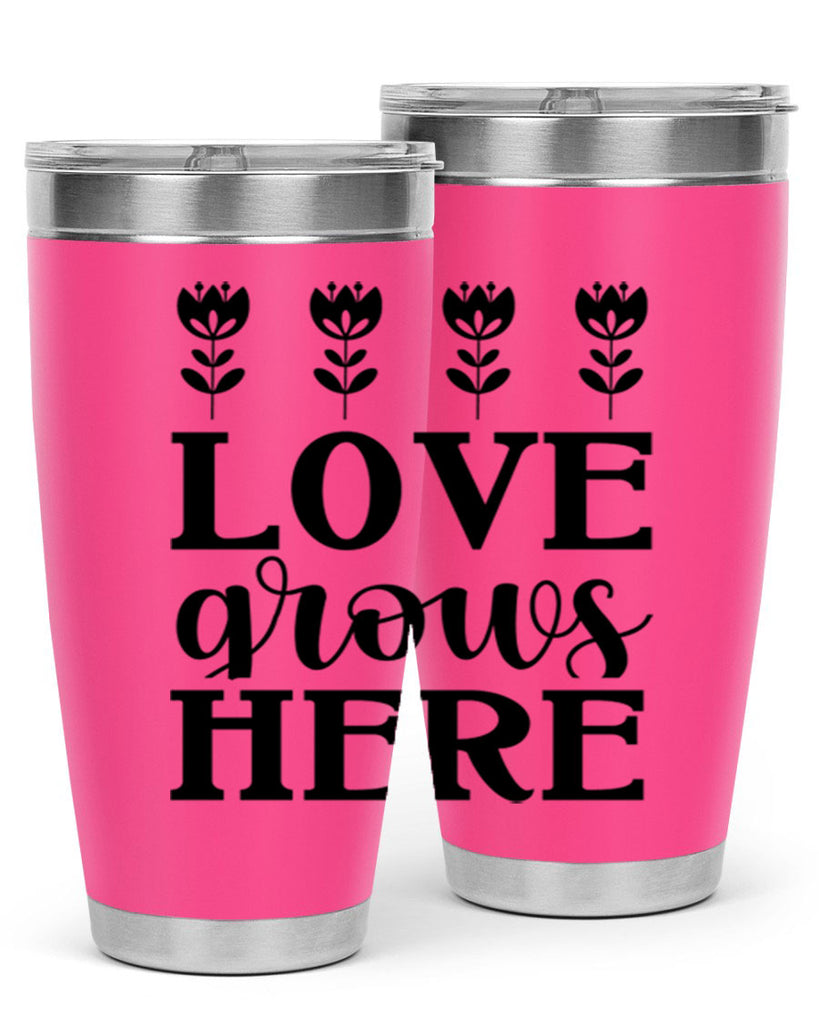 Love grows here  333#- spring- Tumbler