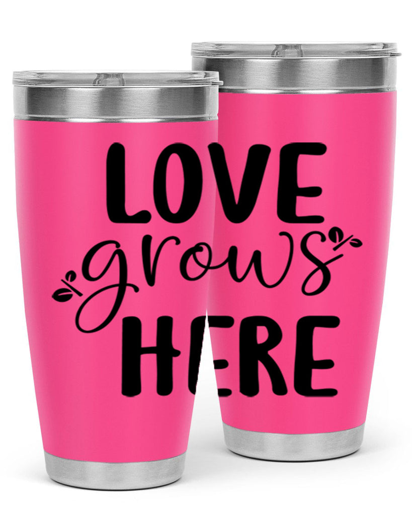 Love grows here design  332#- spring- Tumbler