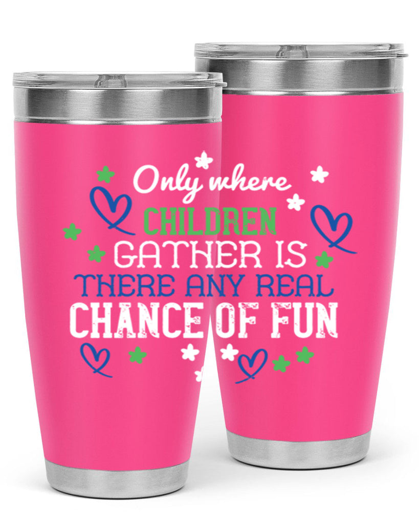 Only where children gather is there any real chance of fun Style 20#- baby- Tumbler