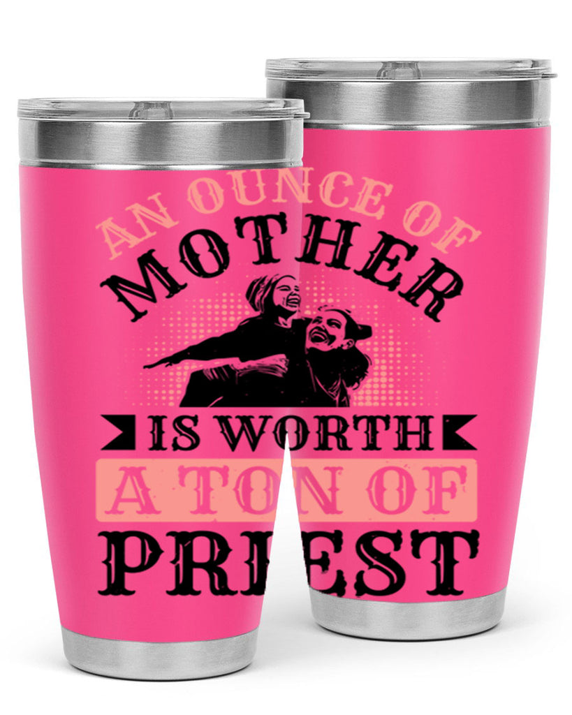 an ounce of mother is worth a ton of priest 1#- mothers day- Tumbler