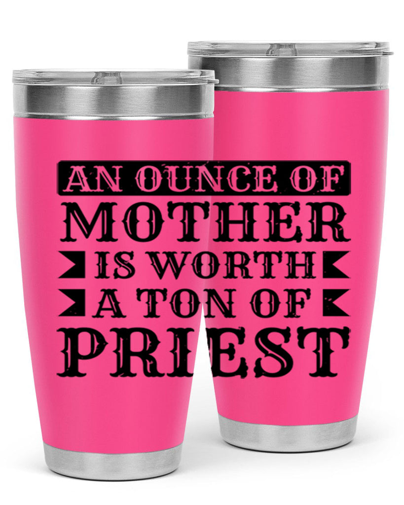 an ounce of mother is worth a ton of priest 97#- mothers day- Tumbler