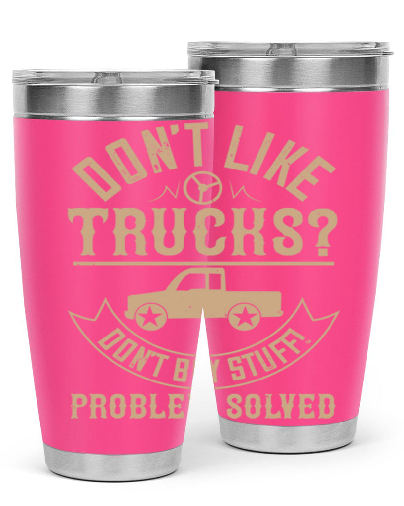 dont like truck dont buy stuff problem solved Style 6#- truck driver- tumbler