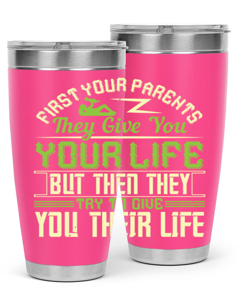 first your parents they give you your life but then they try to give you their life 48#- Parents Day- Tumbler