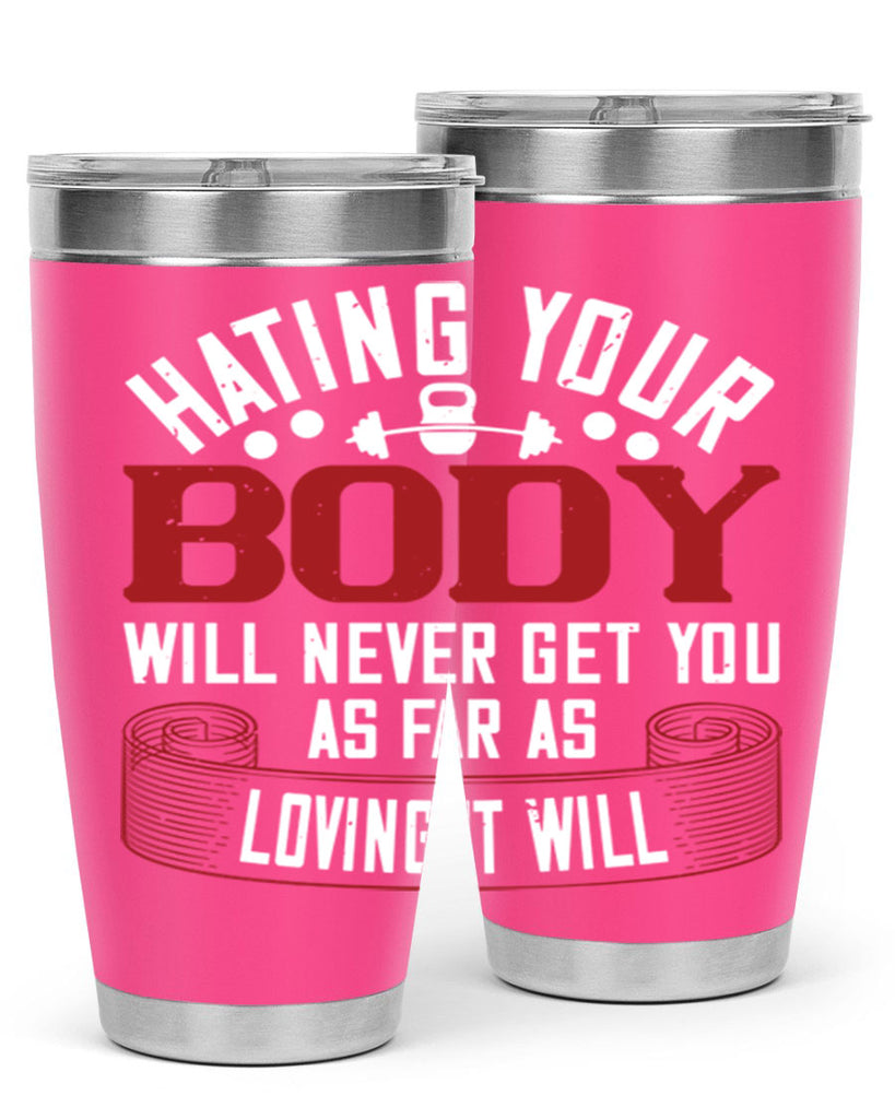 hating your body will naver get you as far as loving it will 93#- gym- Tumbler